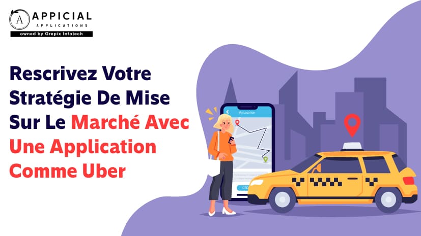 Rescrivez Votre Stratégie De Mise Sur Le Marché Avec Une Application Comme Uber