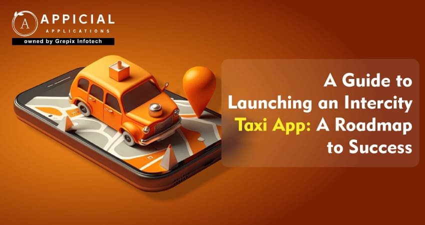 A Guide to Launching an Intercity Taxi App: A Roadmap to Success