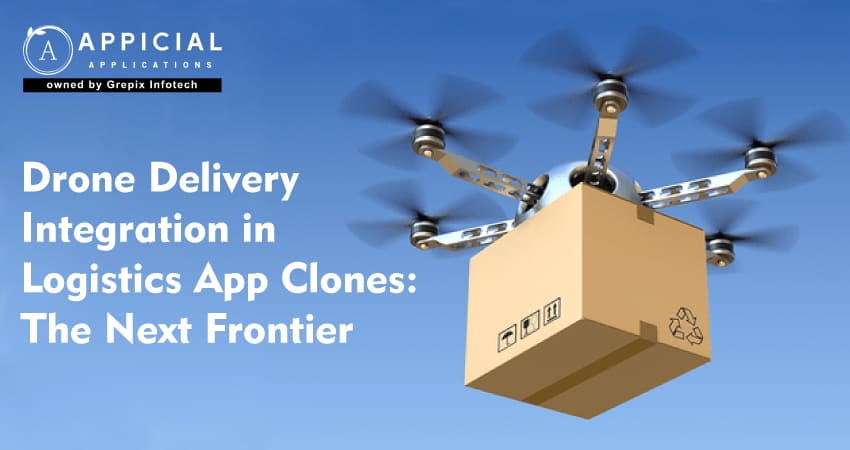 Drone Delivery Integration in Logistics App Clones: The Next Frontier