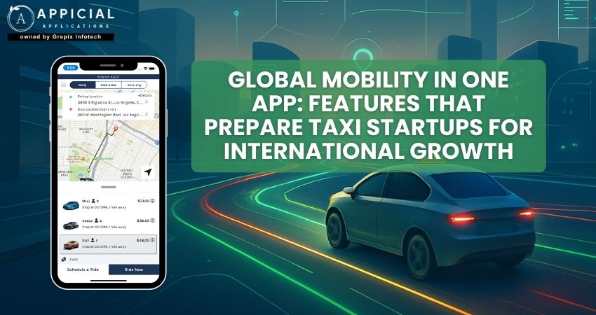 Global Mobility in One App: Features That Prepare Taxi Startups for International Growth