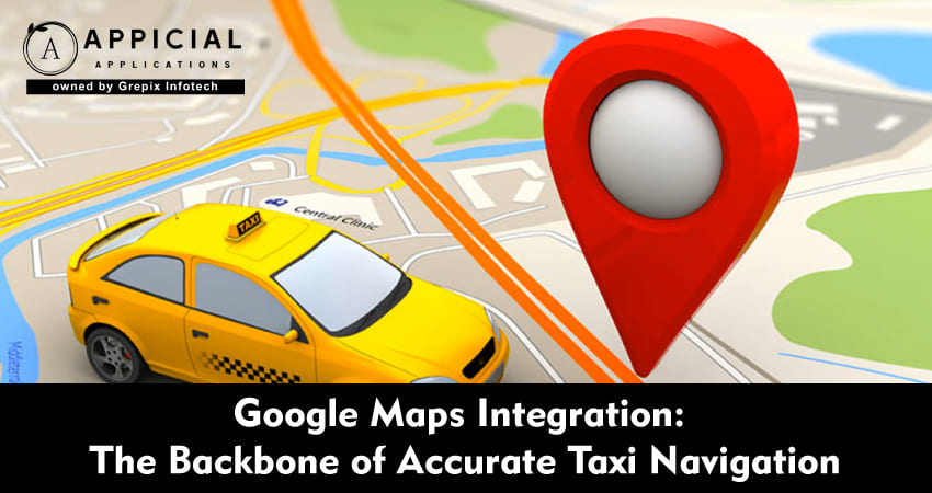 Google Maps Integration: The Backbone of Accurate Taxi Navigation   