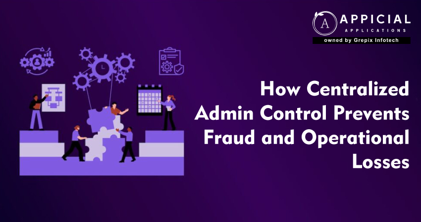 How Centralized Admin Control Prevents Fraud and Operational Losses