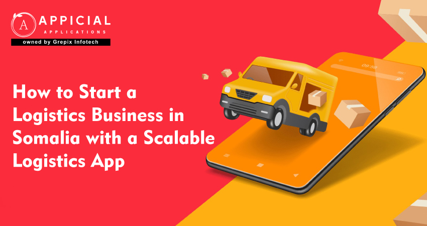 How to Start a Logistics Business in Somalia with a Scalable Logistics App