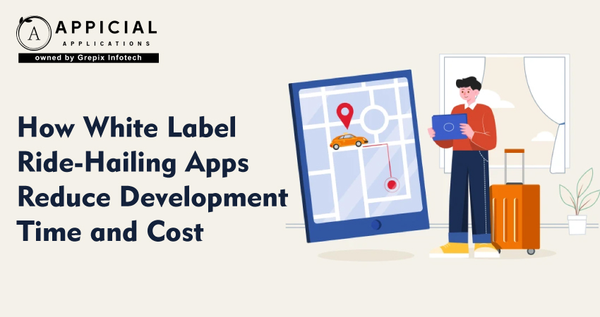 How White Label Ride-Hailing Apps Reduce Development Time and Cost