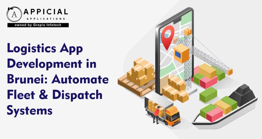 Logistics App Development in Brunei: Automate Fleet & Dispatch Systems   