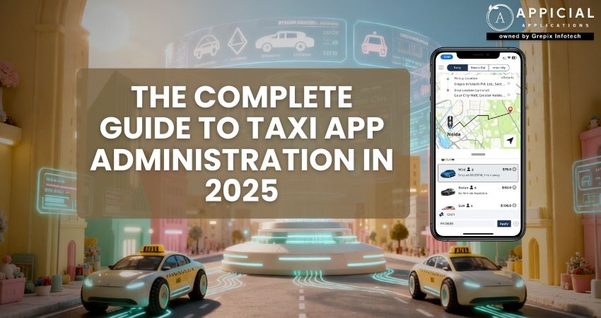 The Complete Guide to Taxi App Administration in 2025