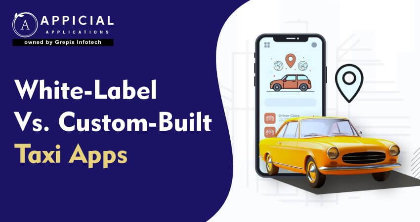White-Label vs. Custom-Built Taxi Apps: A Complete Comparison