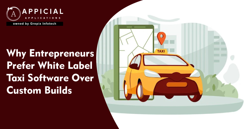 Why Entrepreneurs Prefer White Label Taxi Software Over Custom Builds