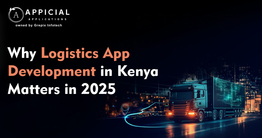Why Logistics App Development in Kenya Matters in 2025